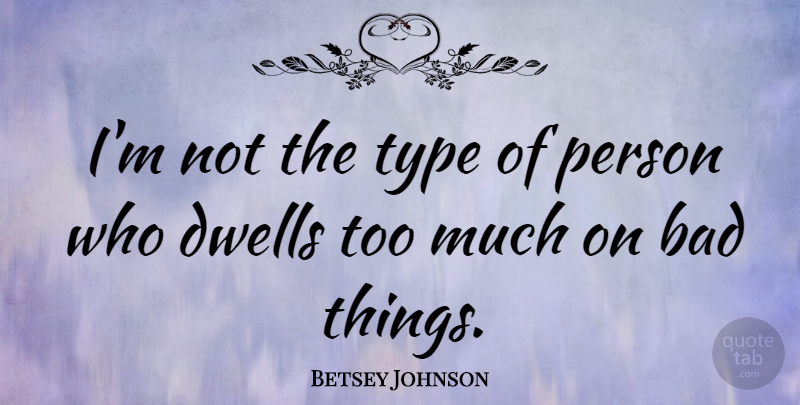 Betsey Johnson Quote About Too Much, Type, Limelight: Im Not The Type Of...