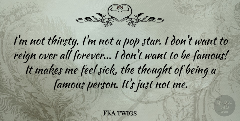 FKA twigs Quote About Famous, Pop, Reign: Im Not Thirsty Im Not...
