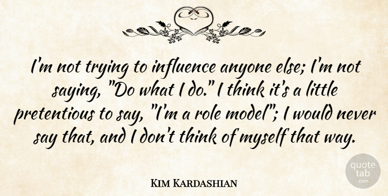 Kim Kardashian Quote About Thinking, Role Models, Trying: Im Not Trying To Influence...
