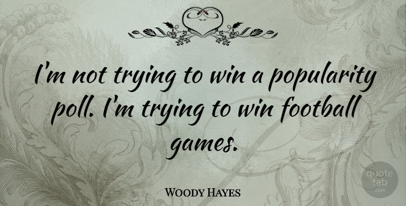 Woody Hayes Quote About Football, Winning, Games: Im Not Trying To Win...