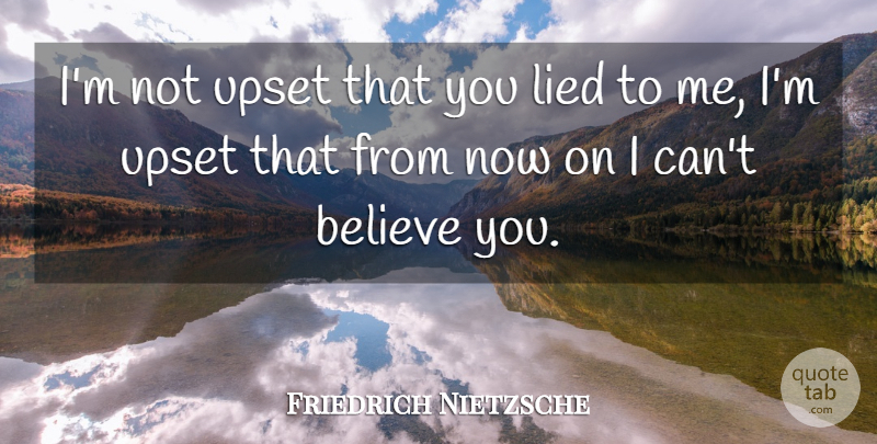 Friedrich Nietzsche Quote About Relationship, Trust, Truth: Im Not Upset That You...