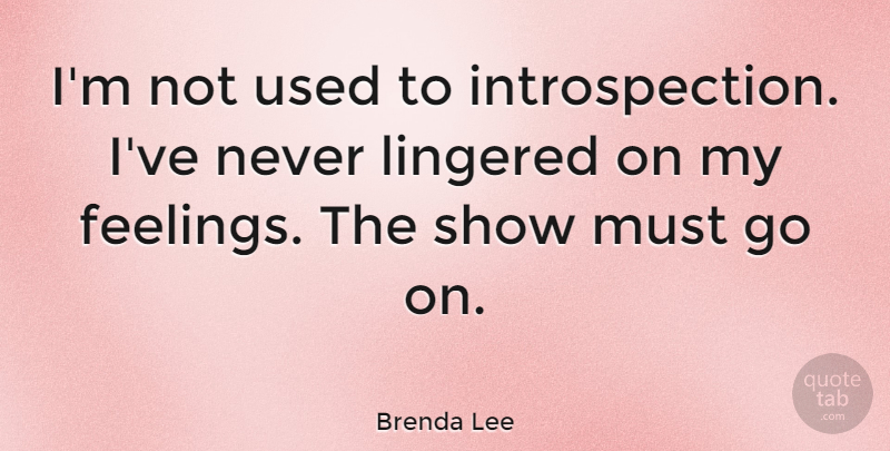 Brenda Lee Quote About Feelings, Goes On, Used: Im Not Used To Introspection...