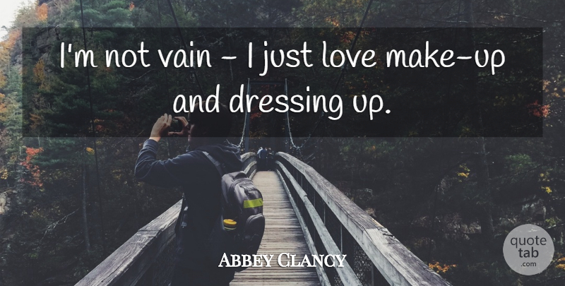 Abbey Clancy Quote About Love: Im Not Vain I Just...