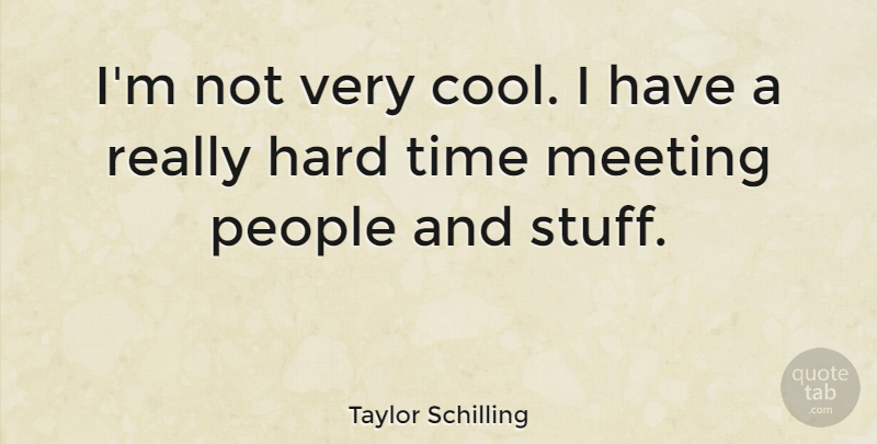 Taylor Schilling Quote About Hard Times, People, Stuff: Im Not Very Cool I...