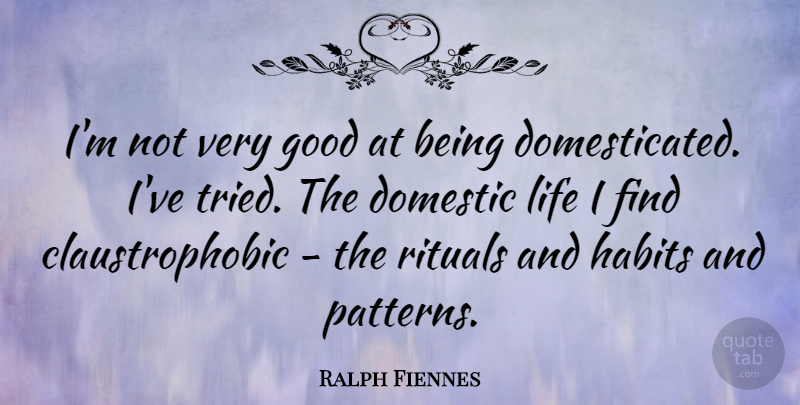 Ralph Fiennes Quote About Patterns, Habit, Very Good: Im Not Very Good At...
