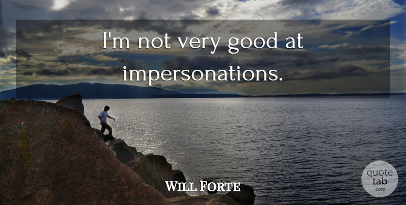 Will Forte Quote About Very Good: Im Not Very Good At...