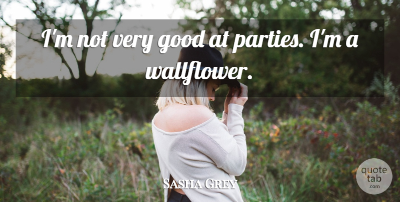 Sasha Grey Quote About Party, Very Good: Im Not Very Good At...
