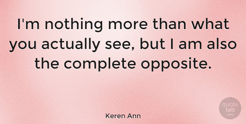 Keren Ann Quote About Opposites, Complete Opposites: Im Nothing More Than What...