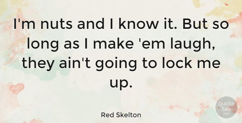 Red Skelton Quote About Nuts, Laughing, Long: Im Nuts And I Know...