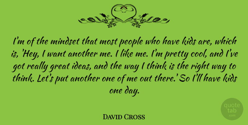 David Cross Quote About Cool, Great, Kids, Mindset, People: Im Of The Mindset That...