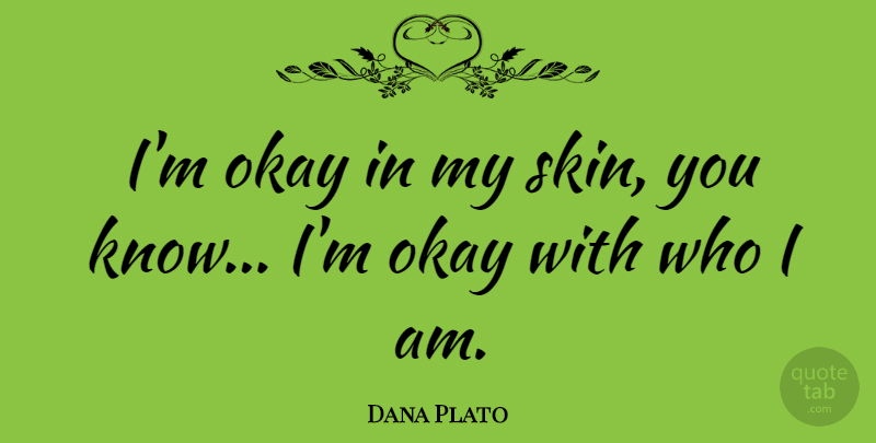 Dana Plato Quote About Who I Am, Skins, Okay: Im Okay In My Skin...
