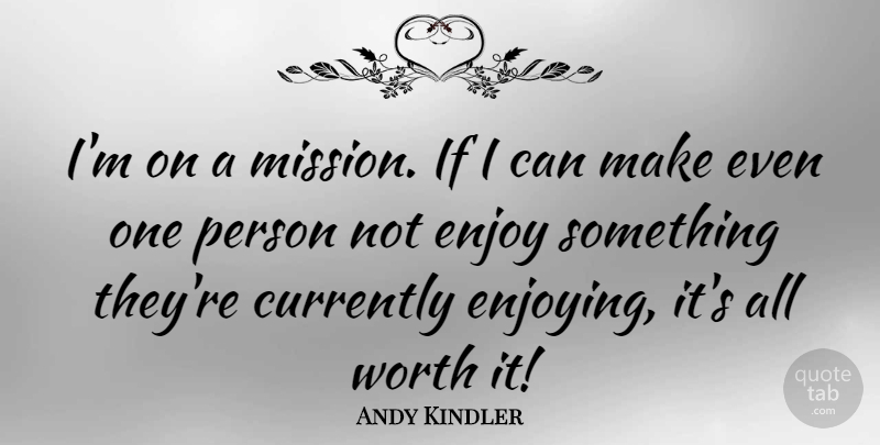 Andy Kindler Quote About Currently, Enjoy, Worth: Im On A Mission If...