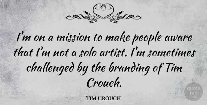 Tim Crouch Quote About Aware, Challenged, People, Tim: Im On A Mission To...