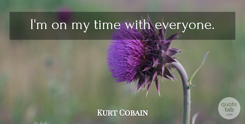 Kurt Cobain Quote About My Time: Im On My Time With...