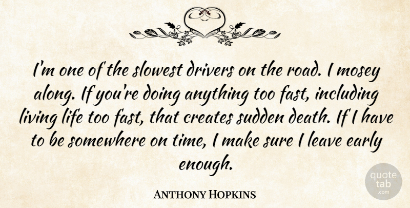 Anthony Hopkins Quote About Live Life, Enough, Sudden Death: Im One Of The Slowest...