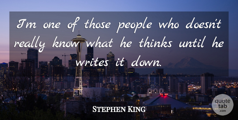 Stephen King Quote About Writing, Thinking, People: Im One Of Those People...