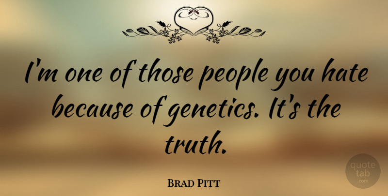 Brad Pitt Quote About Hate, People, Genetics: Im One Of Those People...