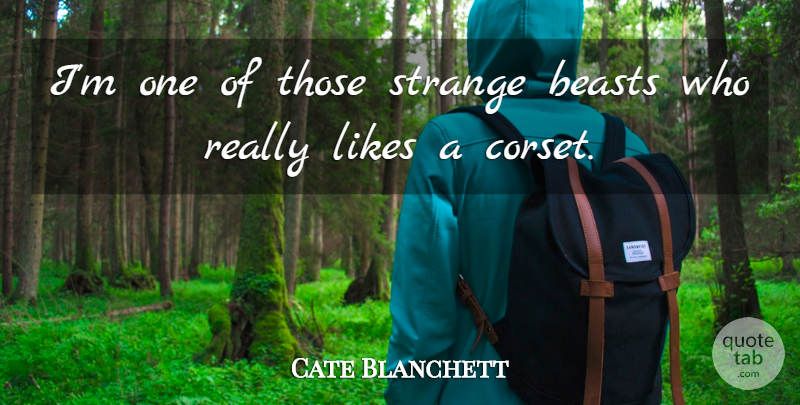 Cate Blanchett Quote About Acting, Likes, Strange: Im One Of Those Strange...