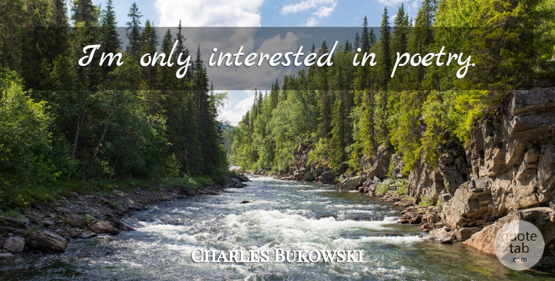 Charles Bukowski Quote About undefined: Im Only Interested In Poetry...