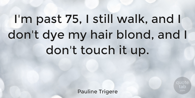 Pauline Trigere Quote About Dye, Touch: Im Past 75 I Still...