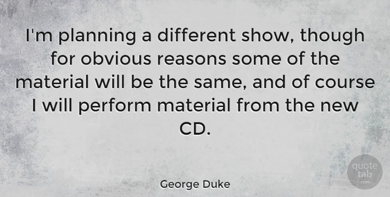 George Duke Quote About American Musician, Course, Material, Obvious, Perform: Im Planning A Different Show...
