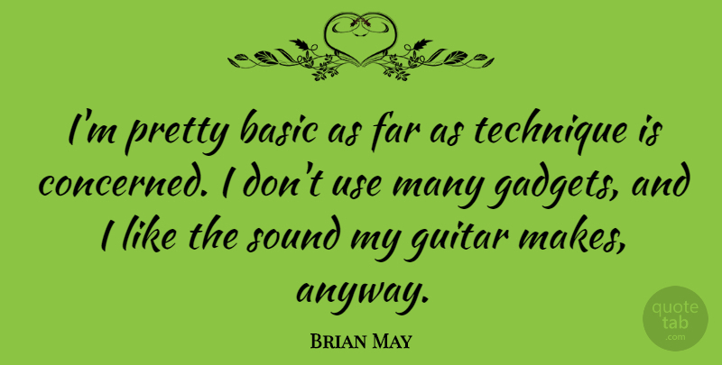 Brian May Quote About Guitar, Use, Gadgets: Im Pretty Basic As Far...