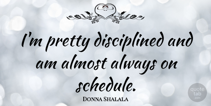 Donna Shalala Quote About Schedules: Im Pretty Disciplined And Am...