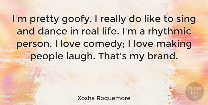 Xosha Roquemore Quote About Life, Love, People, Rhythmic, Sing: Im Pretty Goofy I Really...