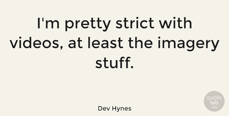 Dev Hynes Quote About undefined: Im Pretty Strict With Videos...