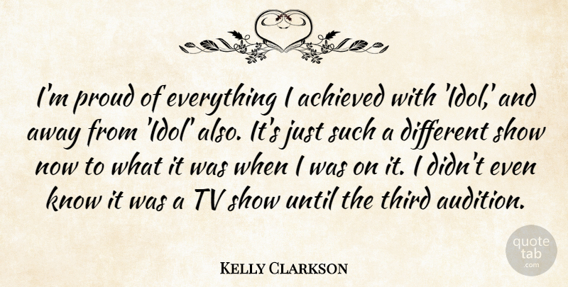 Kelly Clarkson Quote About Idols, Tv Shows, Proud: Im Proud Of Everything I...