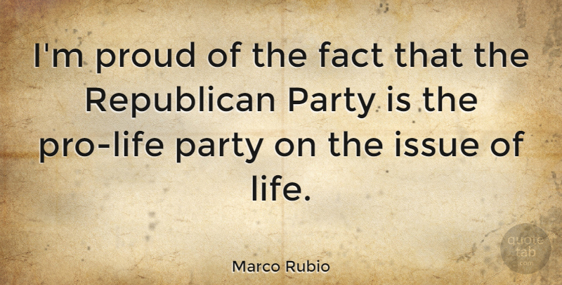 Marco Rubio Quote About Party, Issues, Pro Life: Im Proud Of The Fact...