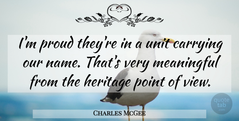 Charles McGee Quote About Carrying, Heritage, Meaningful, Point, Proud: Im Proud Theyre In A...