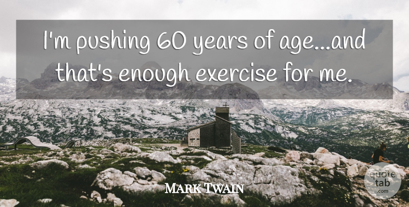 Mark Twain Quote About Exercise, Years, Age: Im Pushing 60 Years Of...