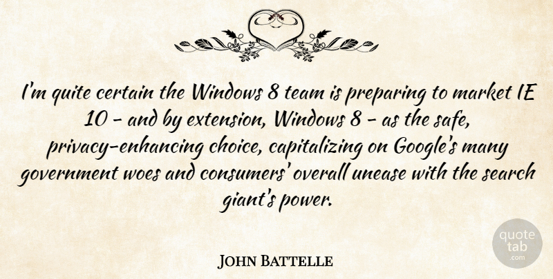 John Battelle Quote About Certain, Government, Market, Overall, Power: Im Quite Certain The Windows...