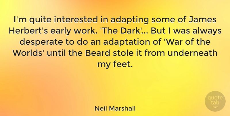 Neil Marshall Quote About Adaptation, Adapting, Beard, Desperate, Early: Im Quite Interested In Adapting...