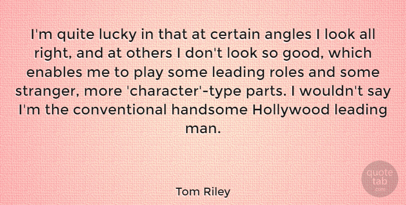 Tom Riley Quote About Angles, Certain, Enables, Good, Handsome: Im Quite Lucky In That...