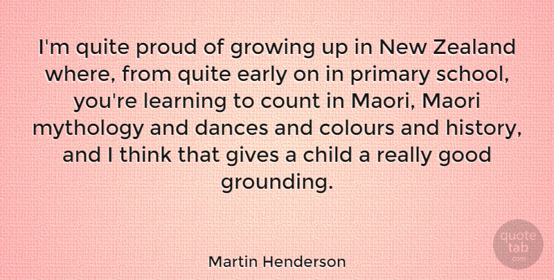 Martin Henderson Quote About Child, Colours, Count, Dances, Early: Im Quite Proud Of Growing...