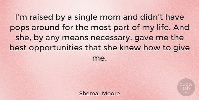 Shemar Moore Quote About Best, Gave, Knew, Life, Means: Im Raised By A Single...