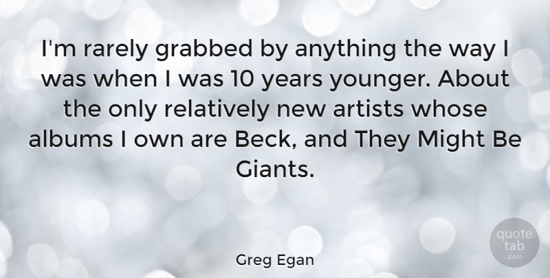 Greg Egan Quote About Artist, Years, Albums: Im Rarely Grabbed By Anything...