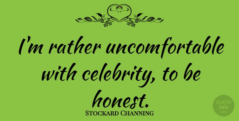 Stockard Channing Quote About Honest, Being Honest, Uncomfortable: Im Rather Uncomfortable With Celebrity...