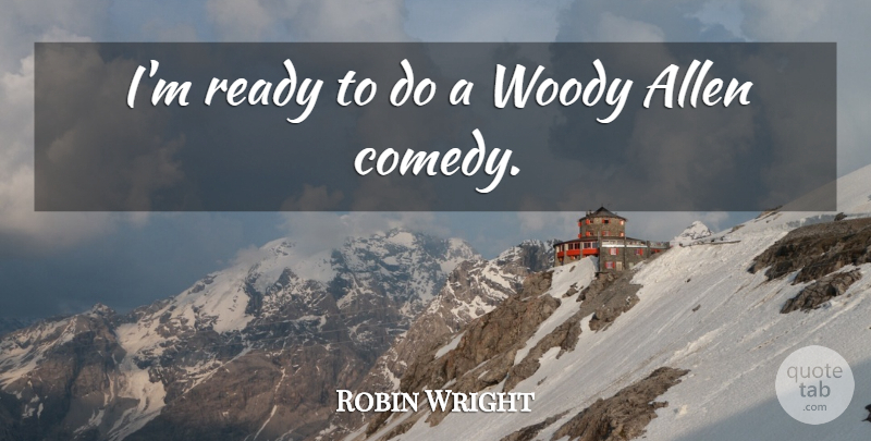 Robin Wright Quote About Woody: Im Ready To Do A...