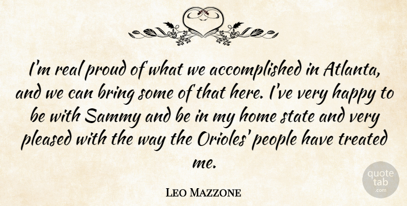 Leo Mazzone Quote About Bring, Happy, Home, People, Pleased: Im Real Proud Of What...