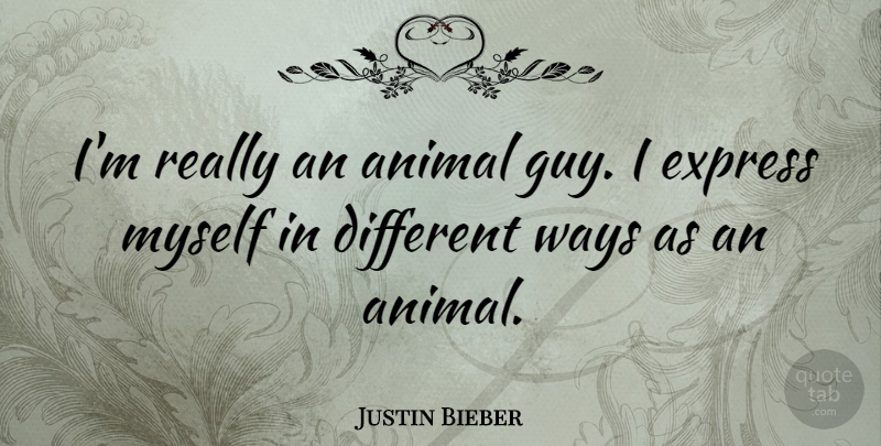 Justin Bieber Quote About Animal, Guy, Way: Im Really An Animal Guy...