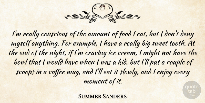 Summer Sanders Quote About Sweet, Couple, Coffee: Im Really Conscious Of The...