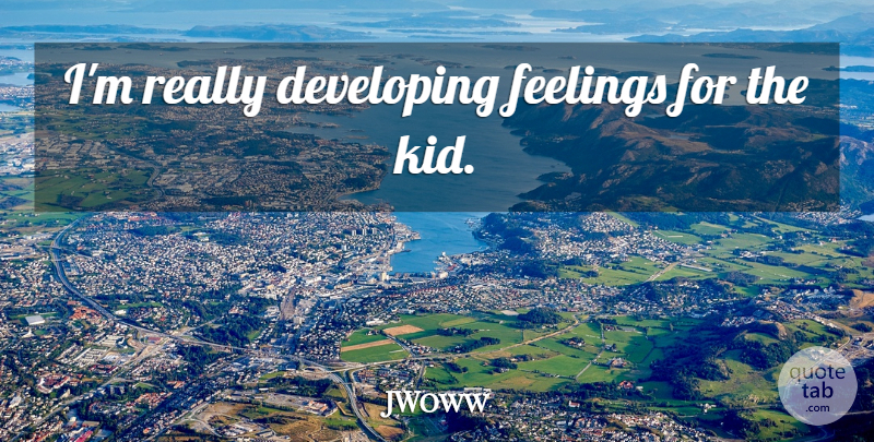 JWoww Quote About Kids, Feelings, Developing: Im Really Developing Feelings For...