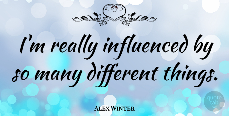 Alex Winter Quote About undefined: Im Really Influenced By So...