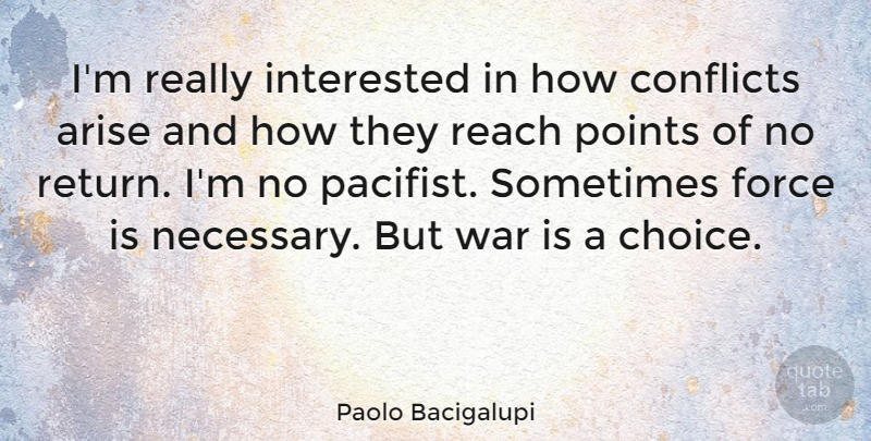Paolo Bacigalupi Quote About Arise, Conflicts, Force, Interested, Points: Im Really Interested In How...