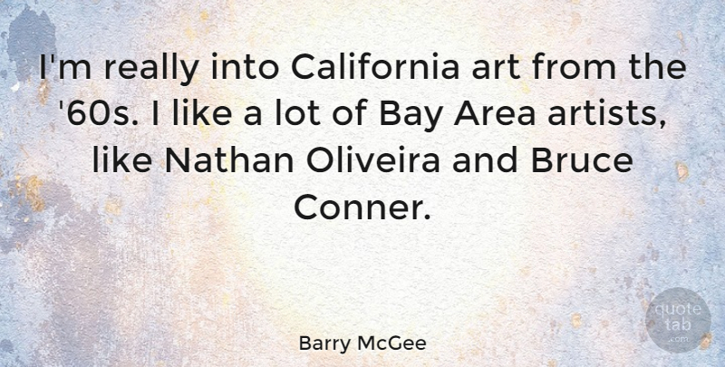 Barry McGee Quote About Area, Art, Bay, Bruce: Im Really Into California Art...