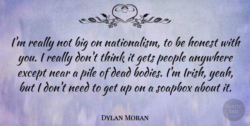 Dylan Moran Quote About Thinking, People, Needs: Im Really Not Big On...
