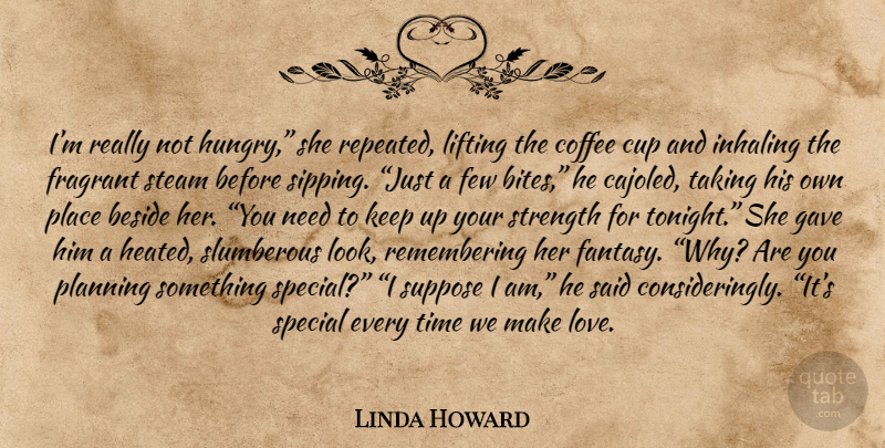 Linda Howard Quote About Coffee, Making Love, Special: Im Really Not Hungry She...